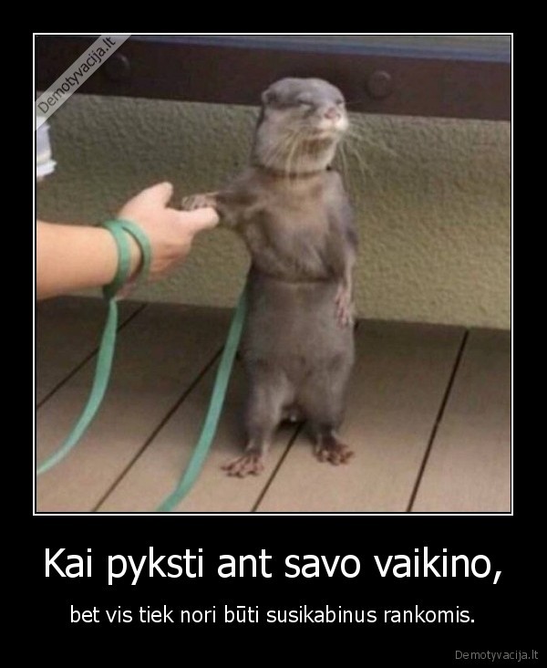 Kai pyksti ant savo vaikino, - bet vis tiek nori būti susikabinus rankomis.. 