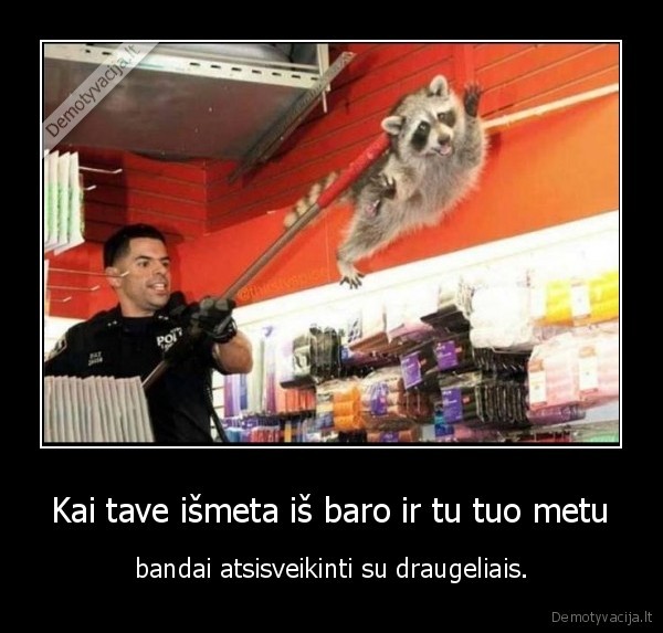 Kai tave išmeta iš baro ir tu tuo metu - bandai atsisveikinti su draugeliais.. 