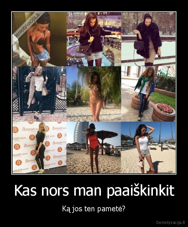 Kas nors man paaiškinkit - Ką jos ten pametė?. 