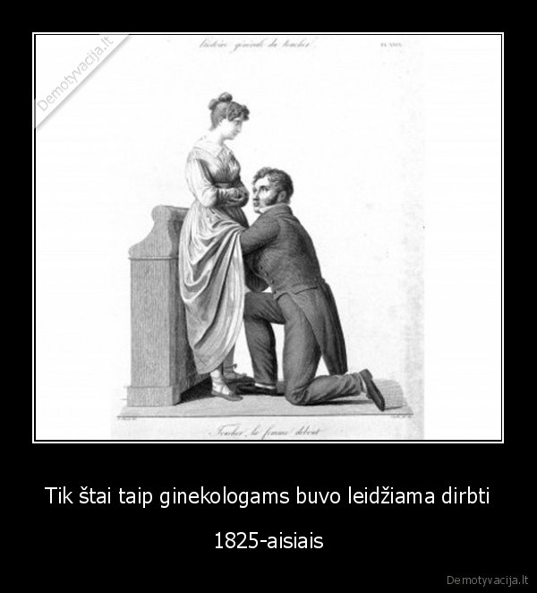 Tik štai taip ginekologams buvo leidžiama dirbti - 1825-aisiais. 