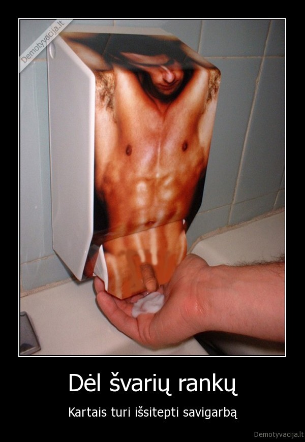 Dėl švarių rankų - Kartais turi išsitepti savigarbą. 