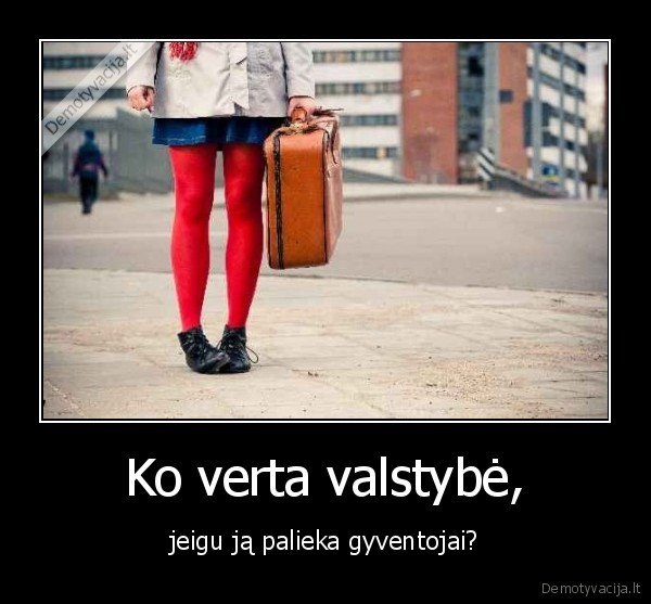 Ko verta valstybė, - jeigu ją palieka gyventojai?. 