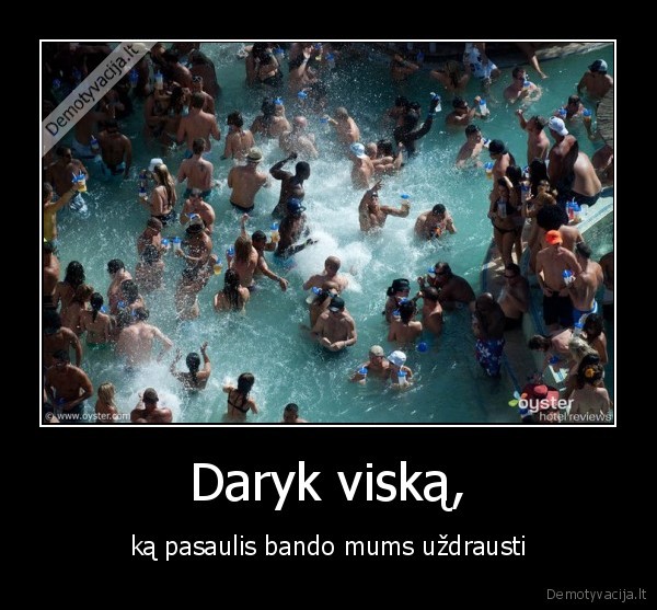 Daryk viską, - ką pasaulis bando mums uždrausti