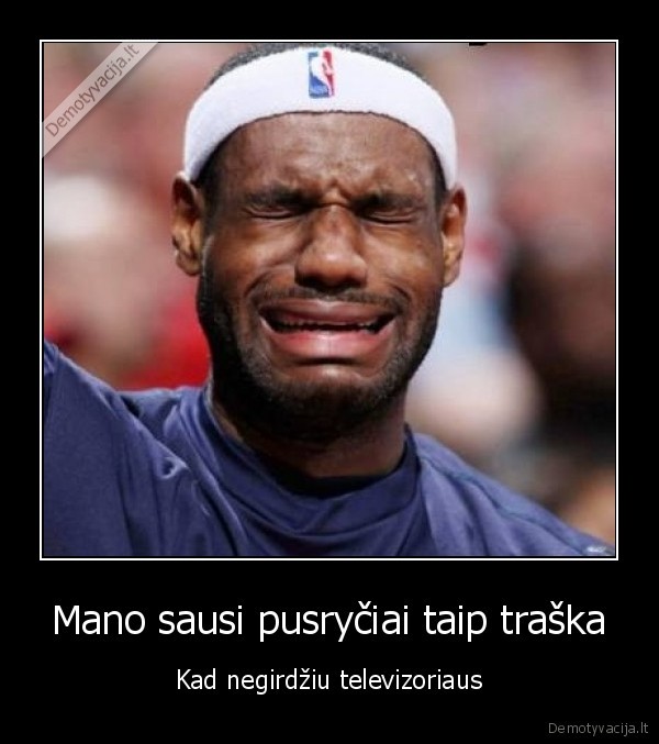 Mano sausi pusryčiai taip traška - Kad negirdžiu televizoriaus. 