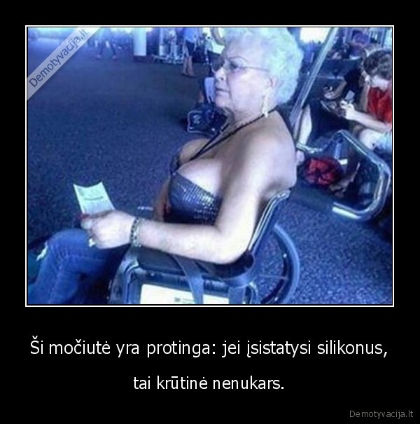 Ši močiutė yra protinga: jei įsistatysi silikonus, - tai krūtinė nenukars.. 