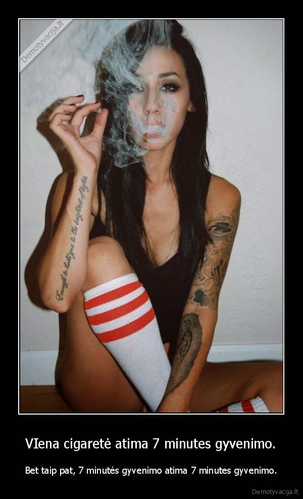 VIena cigaretė atima 7 minutes gyvenimo. - Bet taip pat, 7 minutės gyvenimo atima 7 minutes gyvenimo.. 