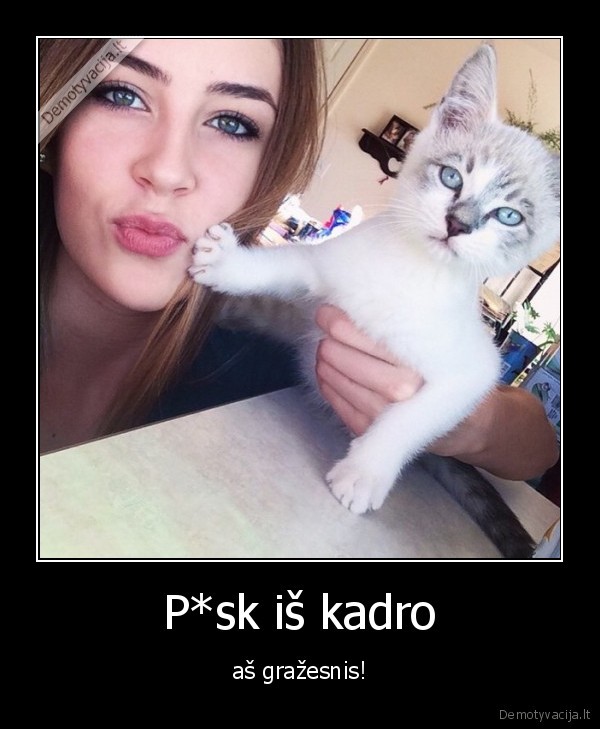 P*sk iš kadro - aš gražesnis!. 