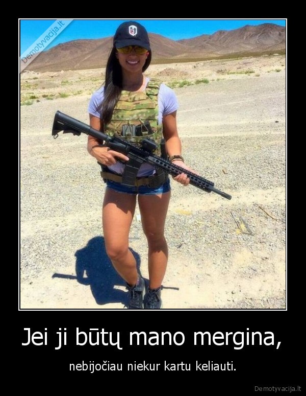 Jei ji būtų mano mergina, - nebijočiau niekur kartu keliauti.. 