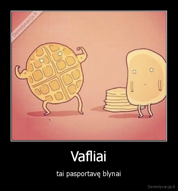 Vafliai - tai pasportavę blynai. 