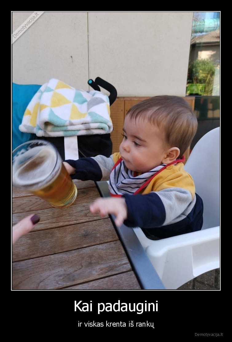 Kai padaugini - ir viskas krenta iš rankų. 