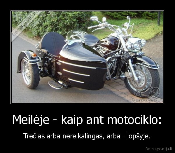 Meilėje - kaip ant motociklo: - Trečias arba nereikalingas, arba - lopšyje.. 