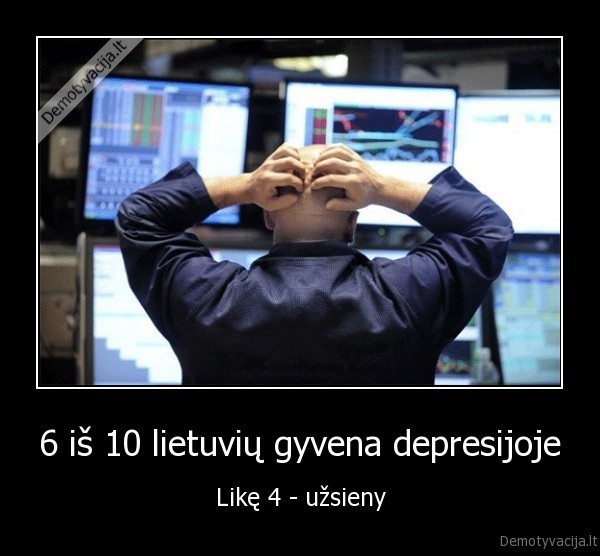 6 iš 10 lietuvių gyvena depresijoje - Likę 4 - užsieny
