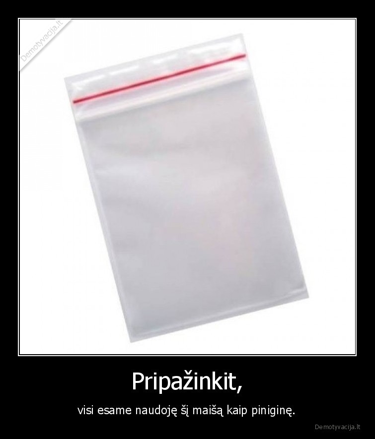 Pripažinkit, - visi esame naudoję šį maišą kaip piniginę.