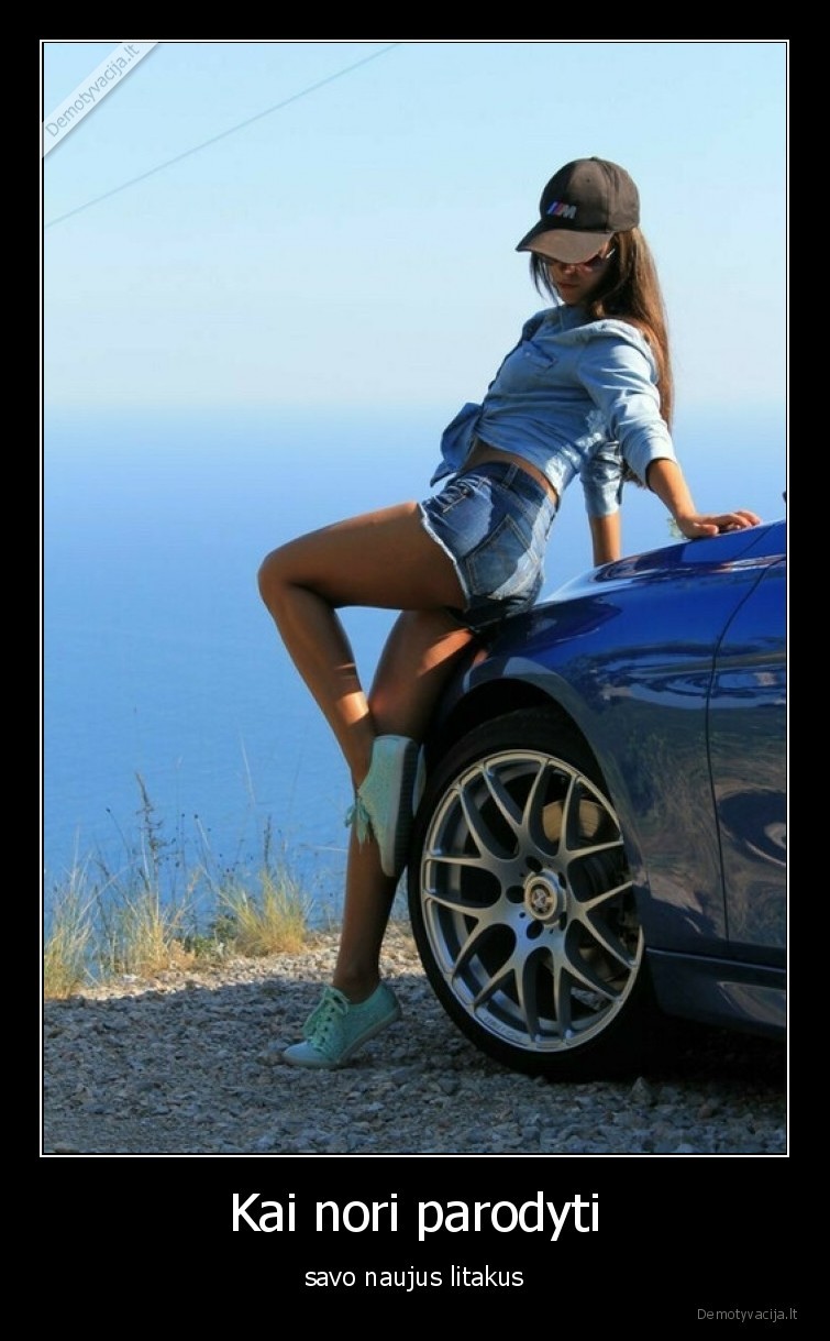 Kai nori parodyti - savo naujus litakus. 