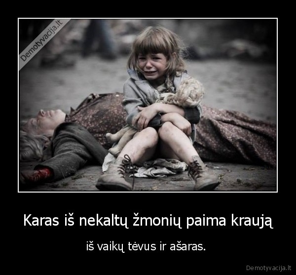 Karas iš nekaltų žmonių paima kraują - iš vaikų tėvus ir ašaras. . 