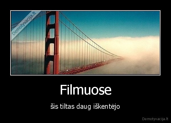 Filmuose - šis tiltas daug iškentėjo. 