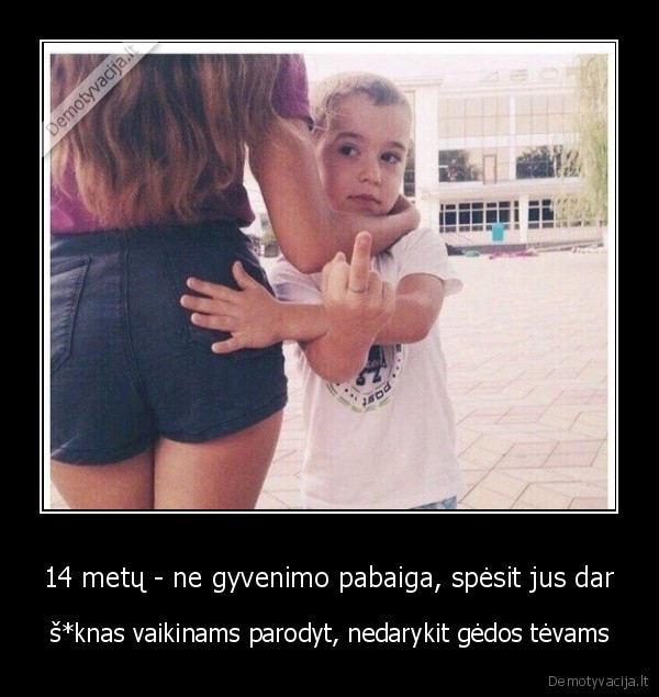 14 metų - ne gyvenimo pabaiga, spėsit jus dar - š*knas vaikinams parodyt, nedarykit gėdos tėvams. 