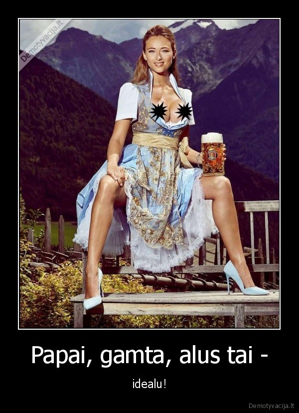 Papai, gamta, alus tai - - idealu!. 