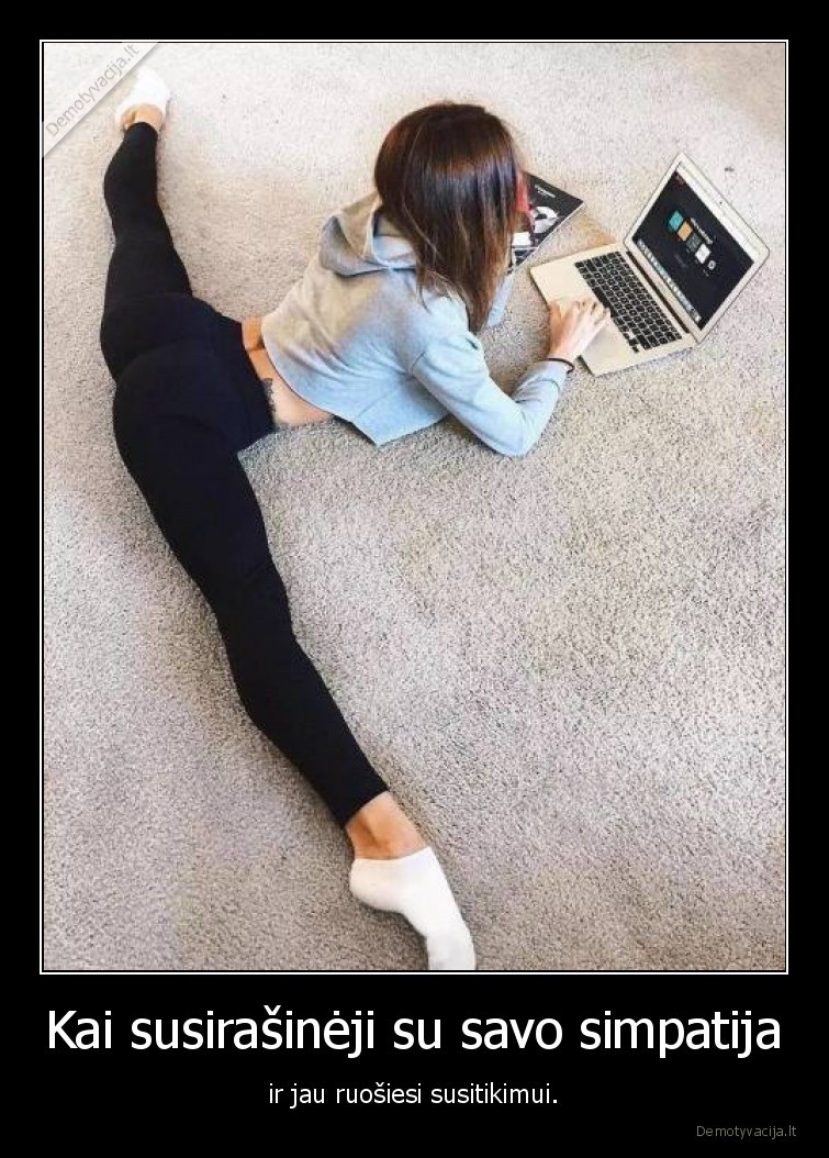 Kai susirašinėji su savo simpatija - ir jau ruošiesi susitikimui.. 
