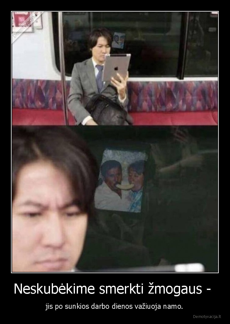 Neskubėkime smerkti žmogaus -  - jis po sunkios darbo dienos važiuoja namo.. 