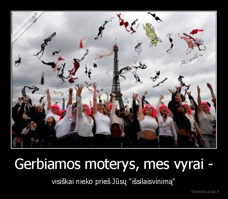 Gerbiamos moterys, mes vyrai - - visiškai nieko prieš Jūsų 