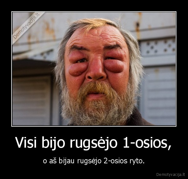 Visi bijo rugsėjo 1-osios, - o aš bijau rugsėjo 2-osios ryto.. 