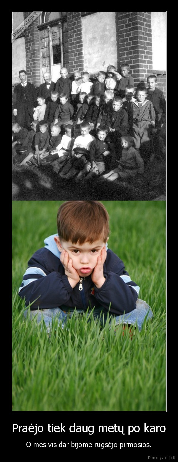 Praėjo tiek daug metų po karo - O mes vis dar bijome rugsėjo pirmosios.. 