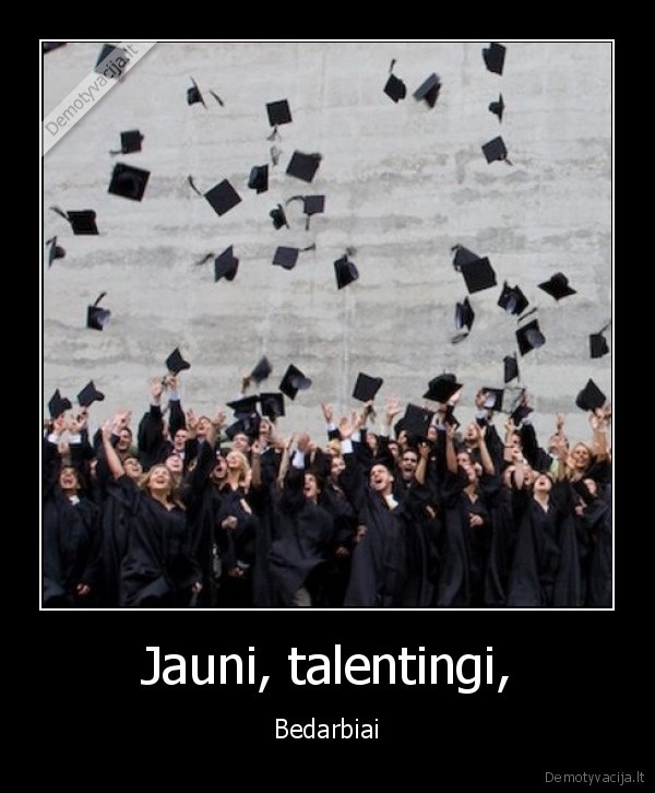 Jauni, talentingi, - Bedarbiai. 
