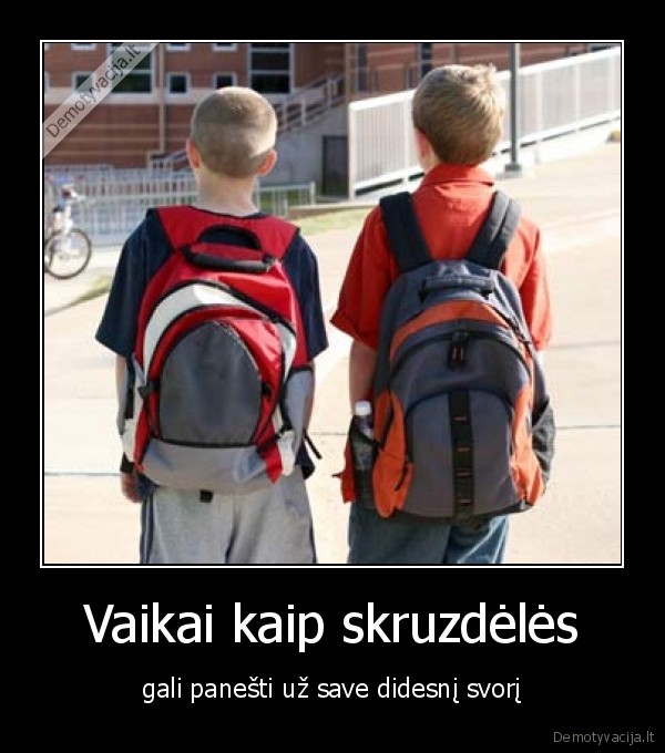Vaikai kaip skruzdėlės - gali panešti už save didesnį svorį. 