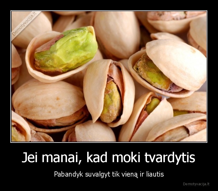Jei manai, kad moki tvardytis - Pabandyk suvalgyt tik vieną ir liautis. 