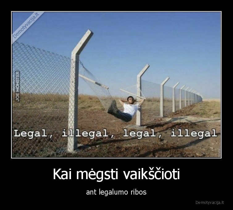 Kai mėgsti vaikščioti - ant legalumo ribos. 