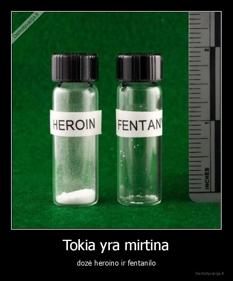 Tokia yra mirtina - dozė heroino ir fentanilo. 