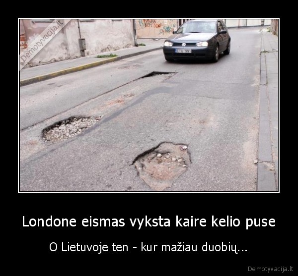 Londone eismas vyksta kaire kelio puse - O Lietuvoje ten - kur mažiau duobių.... 