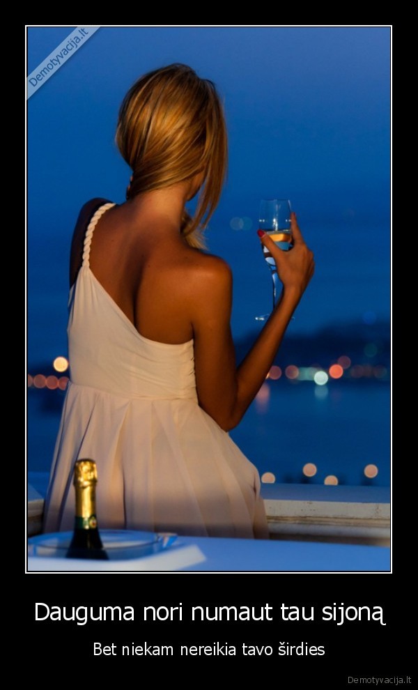 Dauguma nori numaut tau sijoną - Bet niekam nereikia tavo širdies. 