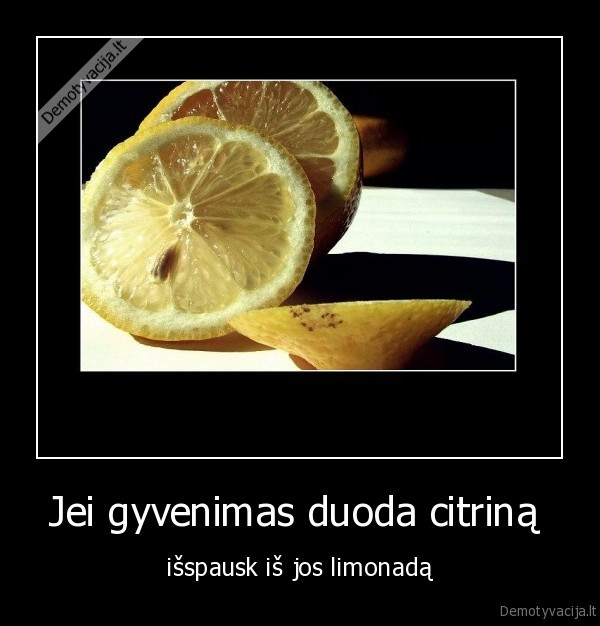 Jei gyvenimas duoda citriną  - išspausk iš jos limonadą