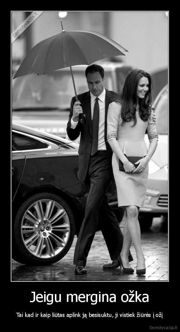 Jeigu mergina ožka - Tai kad ir kaip liūtas aplink ją besisuktu, ji vistiek žiūrės į ožį. 