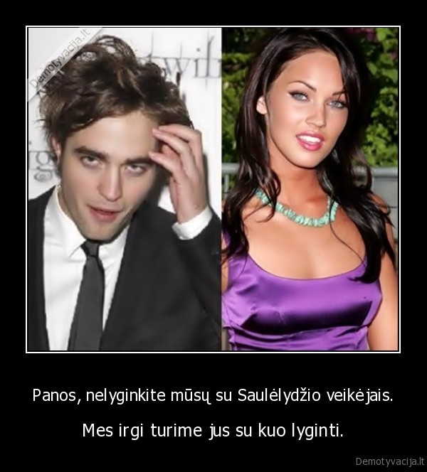 Panos, nelyginkite mūsų su Saulėlydžio veikėjais. - Mes irgi turime jus su kuo lyginti.. 