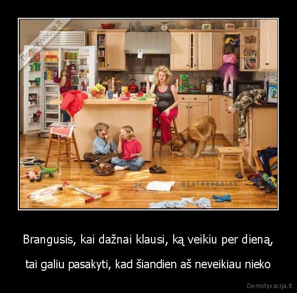 Brangusis, kai dažnai klausi, ką veikiu per dieną, - tai galiu pasakyti, kad šiandien aš neveikiau nieko. 