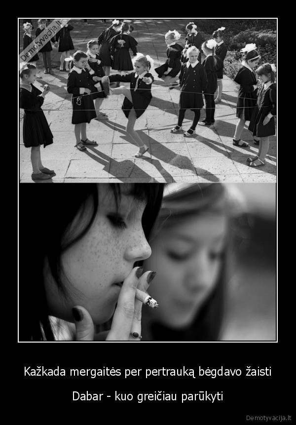 Kažkada mergaitės per pertrauką bėgdavo žaisti - Dabar - kuo greičiau parūkyti