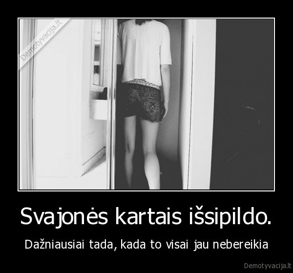 Svajonės kartais išsipildo. - Dažniausiai tada, kada to visai jau nebereikia. 