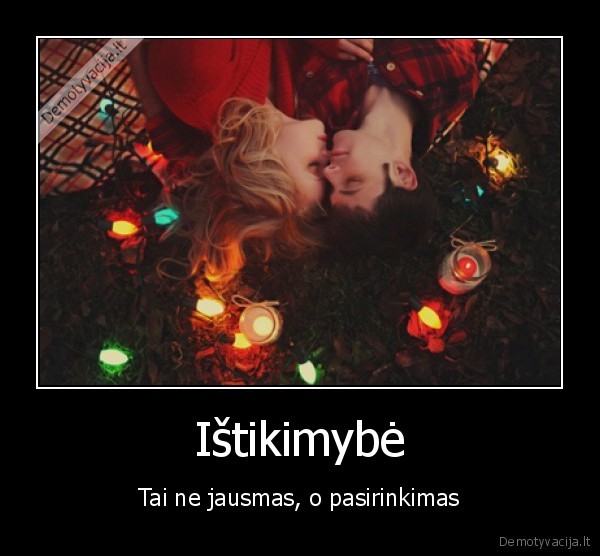 Ištikimybė - Tai ne jausmas, o pasirinkimas