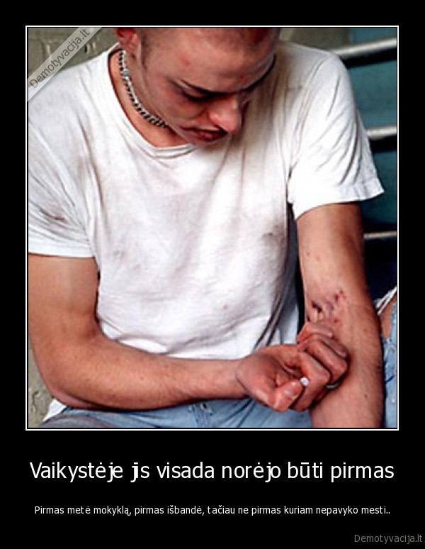 Vaikystėje jis visada norėjo būti pirmas - Pirmas metė mokyklą, pirmas išbandė, tačiau ne pirmas kuriam nepavyko mesti... 