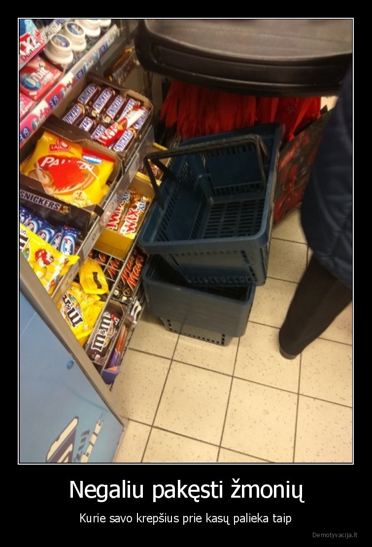 Negaliu pakęsti žmonių - Kurie savo krepšius prie kasų palieka taip. 