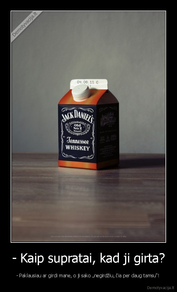 - Kaip supratai, kad ji girta? - - Paklausiau ar girdi mane, o ji sako „negirdžiu, čia per daug tamsu“!. 
