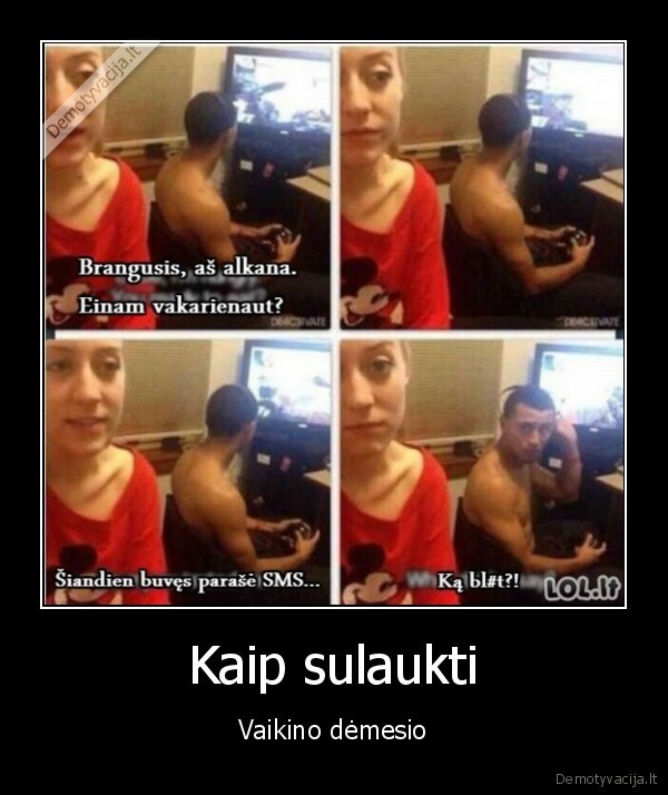 Kaip sulaukti - Vaikino dėmesio. 