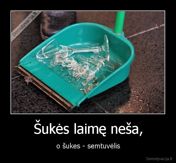 Šukės laimę neša, - o šukes - semtuvėlis