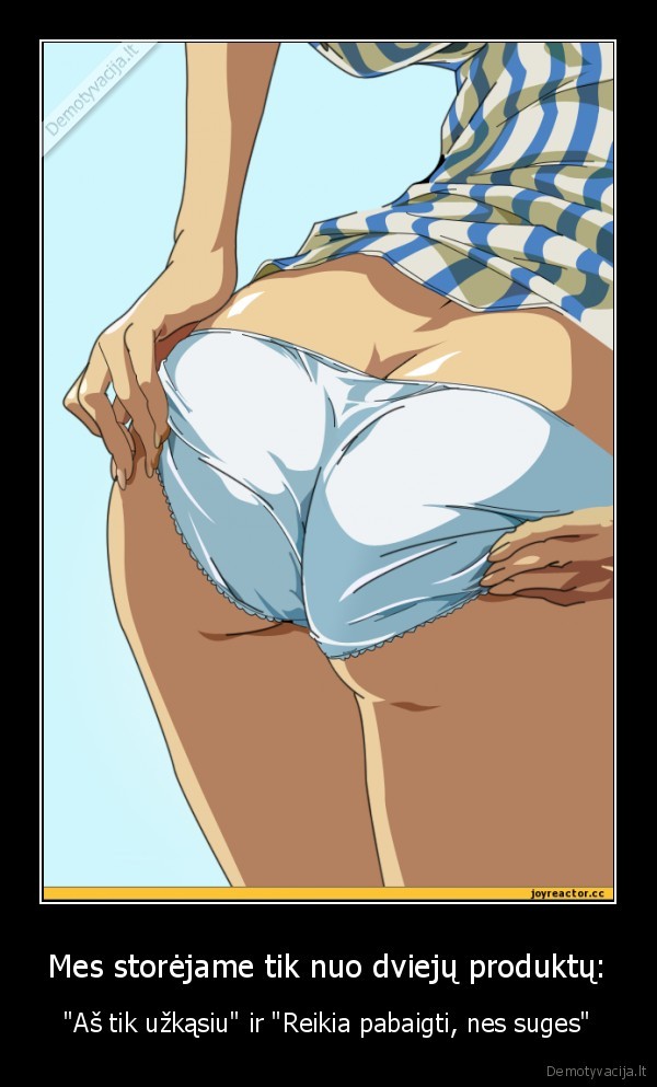 Mes storėjame tik nuo dviejų produktų: - 