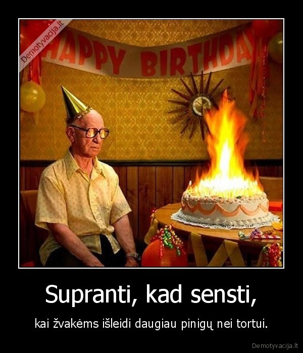 Supranti, kad sensti, - kai žvakėms išleidi daugiau pinigų nei tortui.. 