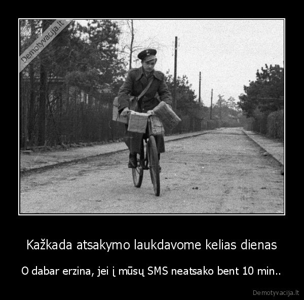 Kažkada atsakymo laukdavome kelias dienas - O dabar erzina, jei į mūsų SMS neatsako bent 10 min... 