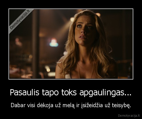 Pasaulis tapo toks apgaulingas... - Dabar visi dėkoja už melą ir įsižeidžia už teisybę.